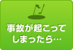 事故が起こってしまったら…