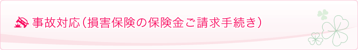 事故対応（損害保険の保険金ご請求手続き）