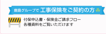 鹿島グループで工事保険をご契約の方 付保申込書・保険金ご請求フロー各種資料をご覧いただけます