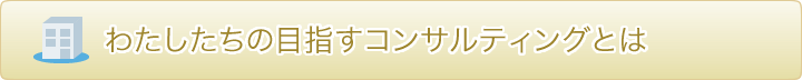 わたしたちの目指すコンサルティングとは